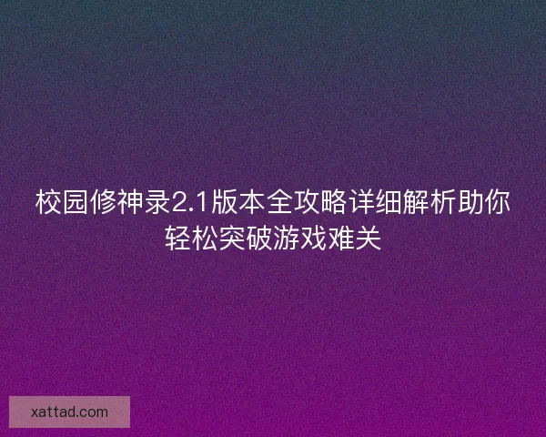 校园修神录2.1版本全攻略详细解析助你轻松突破游戏难关
